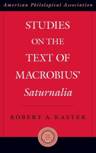 Title: Studies on the Text of Macrobius' Saturnalia, Author: Robert Kaster