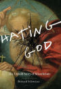 Hating God: The Untold Story of Misotheism