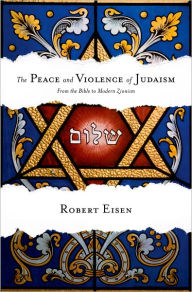 Title: The Peace and Violence of Judaism: From the Bible to Modern Zionism, Author: Robert Eisen