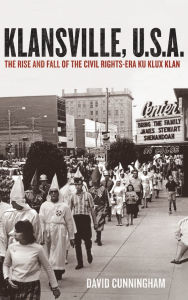 Title: Klansville, U.S.A.: The Rise and Fall of the Civil Rights-Era Ku Klux Klan, Author: David Cunningham