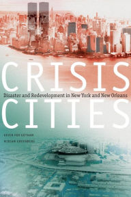 Title: Crisis Cities: Disaster and Redevelopment in New York and New Orleans, Author: Kevin Fox Gotham