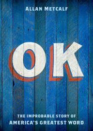 Title: OK: The Improbable Story of America's Greatest Word, Author: Allan Metcalf