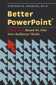 Title: Better PowerPoint (R): Quick Fixes Based On How Your Audience Thinks, Author: Stephen Kosslyn