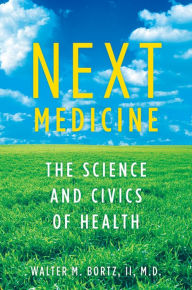 Title: Next Medicine: The Science and Civics of Health, Author: Walter Bortz