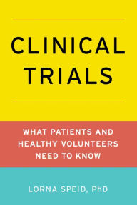 Title: Clinical Trials: What Patients and Healthy Volunteers Need to Know, Author: Lorna Speid