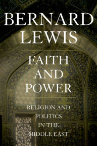 Title: Faith and Power: Religion and Politics in the Middle East, Author: Bernard Lewis