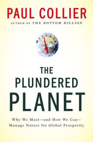 Title: The Plundered Planet: Why We Must--and How We Can--Manage Nature for Global Prosperity, Author: Paul Collier