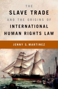 Title: The Slave Trade and the Origins of International Human Rights Law, Author: Jenny S. Martinez