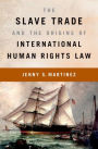 The Slave Trade and the Origins of International Human Rights Law