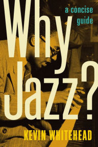 Title: Why Jazz?: A Concise Guide, Author: Kevin Whitehead