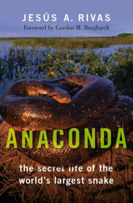 Title: Anaconda: The Secret Life of the World's Largest Snake, Author: Jes?s A. Rivas