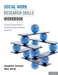 Title: Social Work Research Skills Workbook: A Step-by-Step Guide to Conducting Agency-Based Research, Author: Jacqueline Corcoran