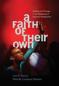 Title: A Faith of Their Own: Stability and Change in the Religiosity of America's Adolescents, Author: Lisa Pearce