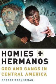 Title: Homies and Hermanos: God and Gangs in Central America, Author: Robert Brenneman