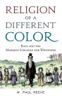 Religion of a Different Color: Race and the Mormon Struggle for Whiteness