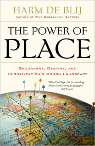 Title: The Power of Place: Geography, Destiny, and Globalization's Rough Landscape, Author: Harm de Blij