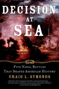 Title: Decision at Sea: Five Naval Battles that Shaped American History, Author: Craig L. Symonds