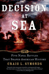 Title: Decision at Sea: Five Naval Battles That Shaped American History, Author: Craig L. Symonds