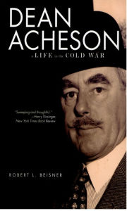 Title: Dean Acheson: A Life in the Cold War, Author: Robert L. Beisner