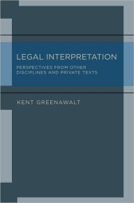 Title: Legal Interpretation: Perspectives from Other Disciplines and Private Texts, Author: Kent Greenawalt