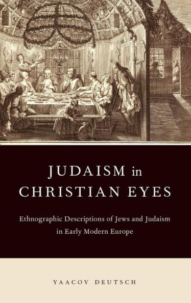 Judaism in Christian Eyes: Ethnographic Descriptions of Jews and Judaism in Early Modern Europe