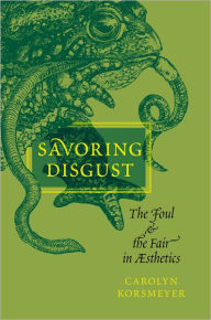 Title: Savoring Disgust: The Foul and the Fair in Aesthetics, Author: Carolyn Korsmeyer