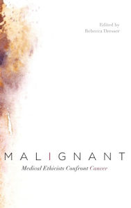 Title: Malignant: Medical Ethicists Confront Cancer, Author: Rebecca Dresser