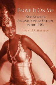 Title: Prove It On Me: New Negroes, Sex, and Popular Culture in the 1920s, Author: Erin D. Chapman