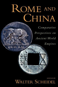 Title: Rome and China: Comparative Perspectives on Ancient World Empires, Author: Walter Scheidel