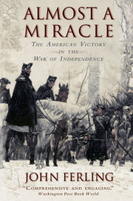 Title: Almost A Miracle: The American Victory in the War of Independence, Author: John Ferling