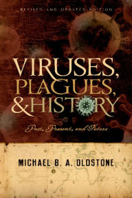 Title: Viruses, Plagues, and History: Past, Present and Future, Author: Michael B. A. Oldstone M.D.