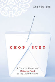 Title: Chop Suey: A Cultural History of Chinese Food in the United States, Author: Andrew Coe