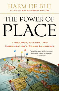 Title: The Power of Place: Geography, Destiny, and Globalization's Rough Landscape, Author: Harm de Blij