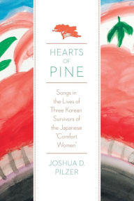 Title: Hearts of Pine: Songs in the Lives of Three Korean Survivors of the Japanese 