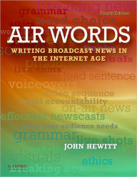Title: Air Words: Writing Broadcast News in the Internet Age / Edition 4, Author: John Hewitt