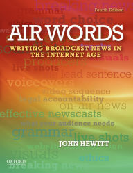 Title: Air Words: Writing Broadcast News in the Internet Age / Edition 4, Author: John Hewitt