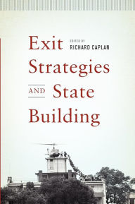 Title: Exit Strategies and State Building, Author: Richard Caplan