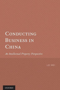 Title: Conducting Business in China: An Intellectual Property Perspective, Author: Lei Mei