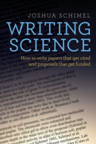 Title: Writing Science: How to Write Papers That Get Cited and Proposals That Get Funded, Author: Joshua Schimel