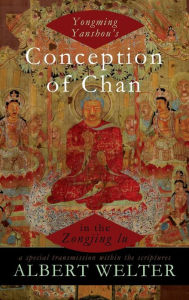 Title: Yongming Yanshou's Conception of Chan in the Zongjing lu: A Special Transmission Within the Scriptures, Author: Albert Welter