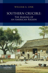 Title: Southern Crucible: The Making of an American Region, Combined Volume / Edition 1, Author: William A. Link