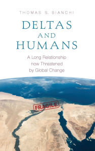 Title: Deltas and Humans: A Long Relationship now Threatened by Global Change, Author: Thomas S. Bianchi