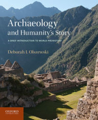 Title: Archaeology and Humanity's Story: A Brief Introduction to World Prehistory / Edition 1, Author: Deborah I. Olszewski