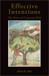 Title: Effective Intentions: The Power of Conscious Will, Author: Alfred R. Mele