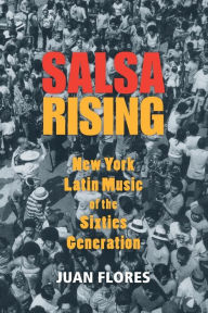 Title: Salsa Rising: New York Latin Music of the Sixties Generation, Author: Juan Flores