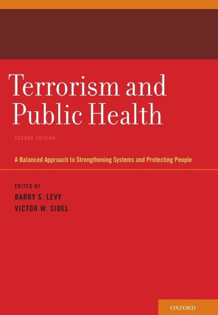 Terrorism and Public Health: A Balanced Approach to Strengthening Systems  and Protecting People / Edition 2 by Barry S. Levy | 9780199765546 |  Hardcover | Barnes & Noble®