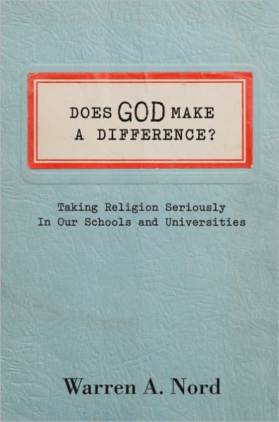 Does God Make a Difference?: Taking Religion Seriously in Our Schools and Universities