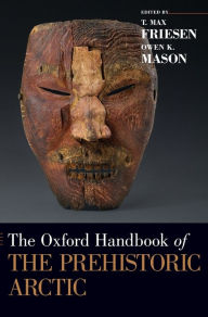 Title: The Oxford Handbook of the Prehistoric Arctic, Author: T. Max Friesen