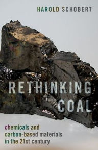 Title: Rethinking Coal: Chemicals and Carbon-Based Materials in the 21st Century, Author: Harold Schobert