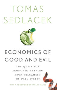 Title: Economics of Good and Evil: The Quest for Economic Meaning from Gilgamesh to Wall Street, Author: Tomas Sedlacek